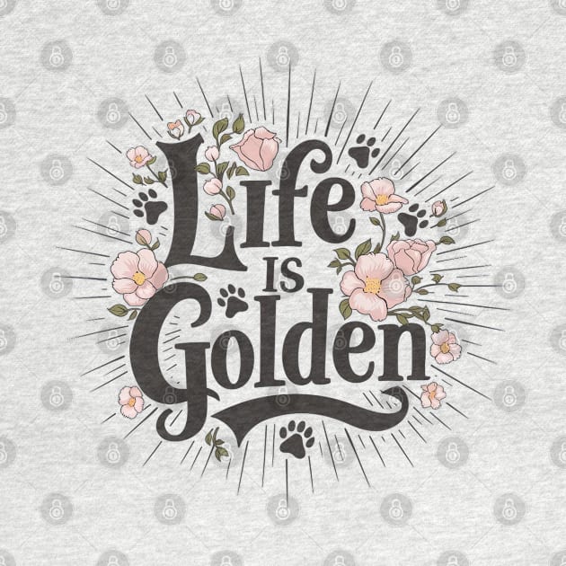 Life is Golden Script Typography Floral Design for Golden Retriever Lovers by Tintedturtles